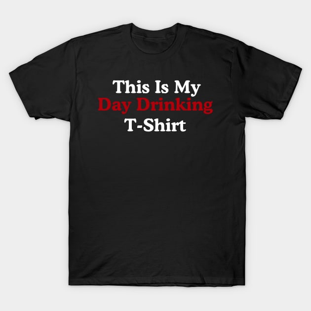 Day Drinking Shirt T-Shirt by hastings1210